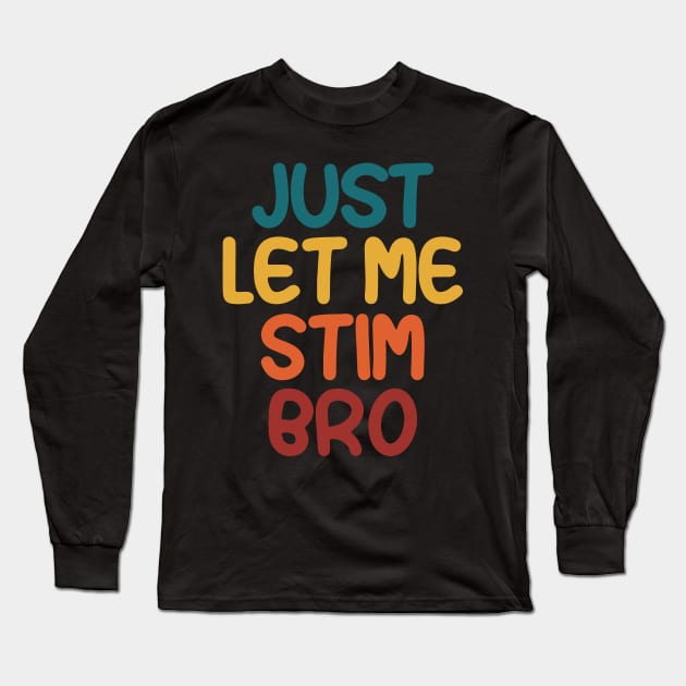 Just Let Me Stim Bro Autistic  Funny Autism Awareness Long Sleeve T-Shirt by Uniqueify
